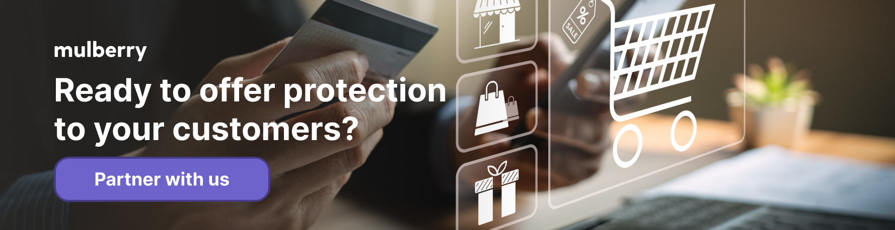Ready to offer protection to your customers? Partner with Mulberry